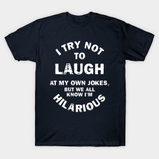 I Try Not To Laugh At My Own Jokes, But We All Know I'm Hilarious T-Shirt